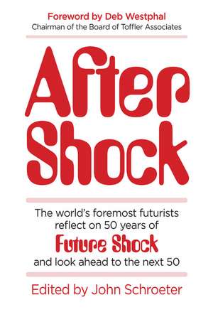 After Shock: The World's Foremost Futurists Reflect on 50 Years of Future Shock - and Look Ahead to the Next 50 de John Schroeter