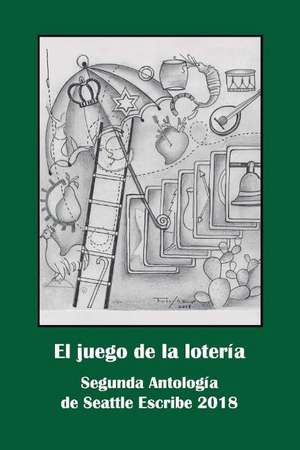 El juego de la lotera: Segunda Antologa de Seattle Escribe 2018 de Antologa Seattle Escribe