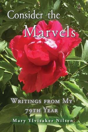 Consider the Marvels: Writings from My 79th Year de Mary Ylvisaker Nilsen