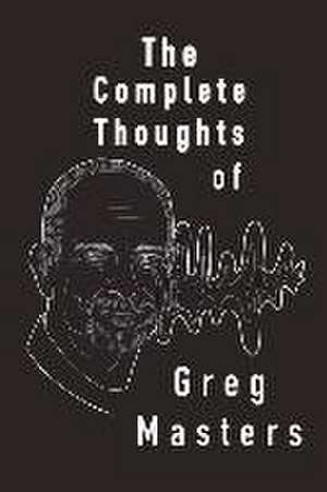 The Complete Thoughts of Greg Masters: Poems de Greg Masters