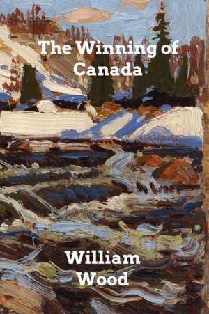 The Winning of Canada de William Wood