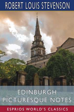 Edinburgh Picturesque Notes (Esprios Classics) de Robert Louis Stevenson