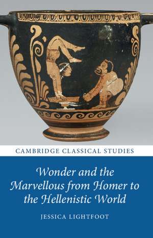 Wonder and the Marvellous from Homer to the Hellenistic World de Jessica Lightfoot