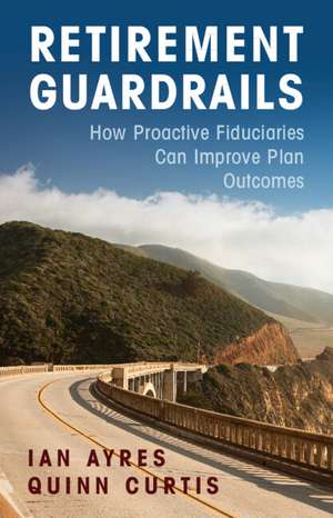 Retirement Guardrails: How Proactive Fiduciaries Can Improve Plan Outcomes de Ian Ayres