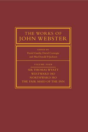 The Works of John Webster: Volume 4, Sir Thomas Wyatt, Westward Ho, Northward Ho, The Fair Maid of the Inn: Sir Thomas Wyatt, Westward Ho, Northward Ho, The Fair Maid of the Inn de David Gunby