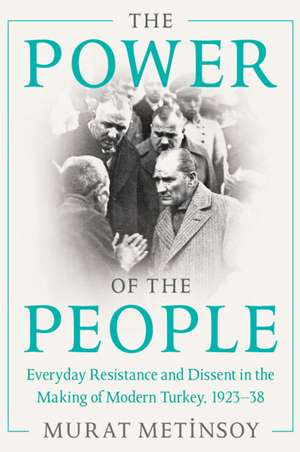 The Power of the People: Everyday Resistance and Dissent in the Making of Modern Turkey, 1923-38 de Murat Metinsoy