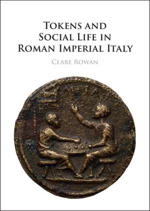 Tokens and Social Life in Roman Imperial Italy de Clare Rowan