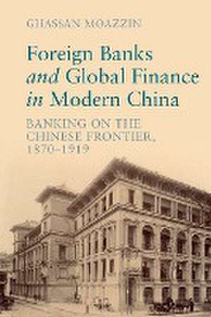 Foreign Banks and Global Finance in Modern China de Ghassan Moazzin