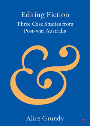 Editing Fiction: Three Case Studies from Post-war Australia de Alice Grundy