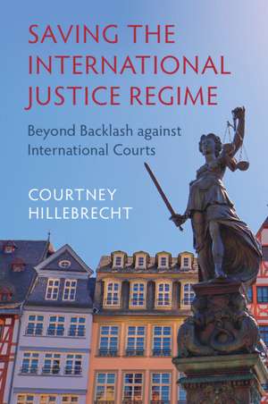 Saving the International Justice Regime: Beyond Backlash against International Courts de Courtney Hillebrecht