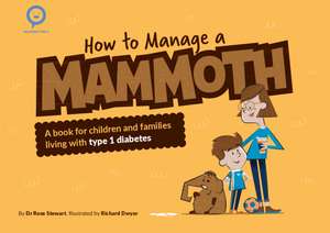 How to Manage a Mammoth: A book for children and families living with Type 1 diabetes de Rose Stewart