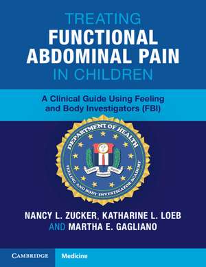 Treating Functional Abdominal Pain in Children: A Clinical Guide Using Feeling and Body Investigators (FBI) de Nancy L. Zucker