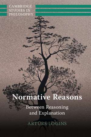 Normative Reasons: Between Reasoning and Explanation de Artūrs Logins