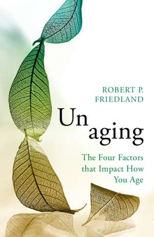 Unaging: The Four Factors that Impact How You Age de Robert P. Friedland