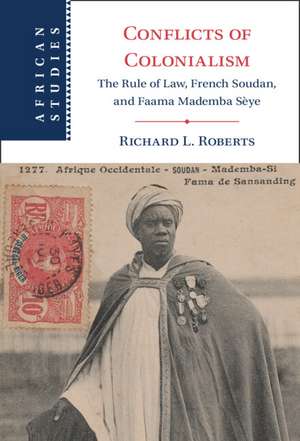 Conflicts of Colonialism: The Rule of Law, French Soudan, and Faama Mademba Sèye de Richard L. Roberts