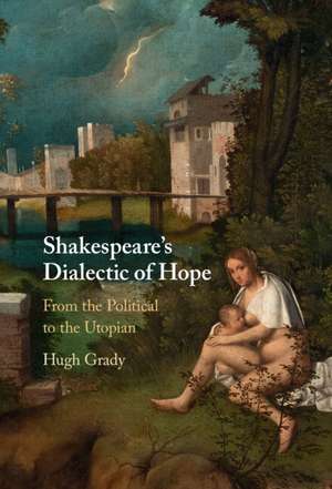 Shakespeare's Dialectic of Hope: From the Political to the Utopian de Hugh Grady