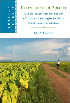 Plunder for Profit: A Socio-environmental History of Tobacco Farming in Southern Rhodesia and Zimbabwe de Elijah Doro