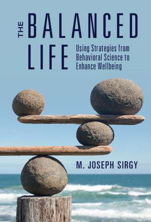 The Balanced Life: Using Strategies from Behavioral Science to Enhance Wellbeing de M. Joseph Sirgy