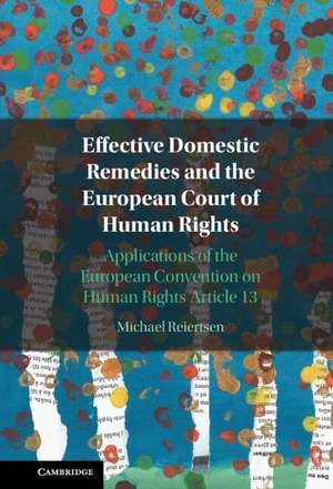 Effective Domestic Remedies and the European Court of Human Rights: Applications of the European Convention on Human Rights Article 13 de Michael Reiertsen