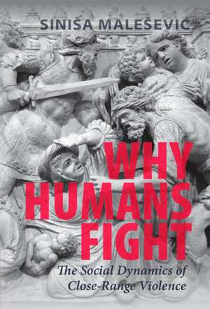 Why Humans Fight: The Social Dynamics of Close-Range Violence de Siniša Malešević