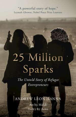 25 Million Sparks: The Untold Story of Refugee Entrepreneurs de Andrew Leon Hanna