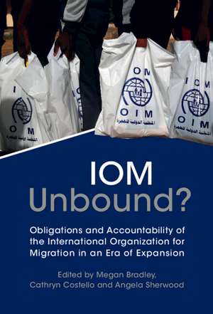 IOM Unbound?: Obligations and Accountability of the International Organization for Migration in an Era of Expansion de Megan Bradley