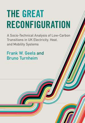 The Great Reconfiguration: A Socio-Technical Analysis of Low-Carbon Transitions in UK Electricity, Heat, and Mobility Systems de Frank W. Geels