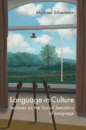 Language in Culture: Lectures on the Social Semiotics of Language de Michael Silverstein