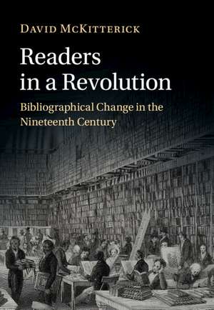 Readers in a Revolution: Bibliographical Change in the Nineteenth Century de David McKitterick