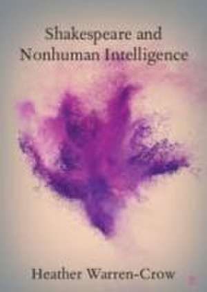 Shakespeare and Nonhuman Intelligence de Heather Warren-Crow