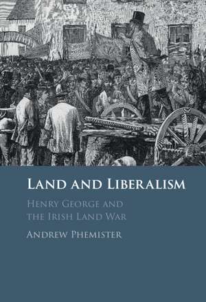 Land and Liberalism: Henry George and the Irish Land War de Andrew Phemister