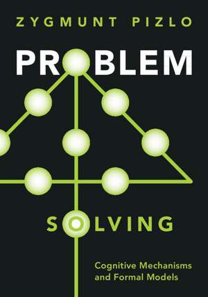 Problem Solving: Cognitive Mechanisms and Formal Models de Zygmunt Pizlo