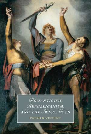 Romanticism, Republicanism, and the Swiss Myth de Patrick Vincent