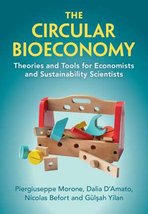 The Circular Bioeconomy: Theories and Tools for Economists and Sustainability Scientists de Piergiuseppe Morone