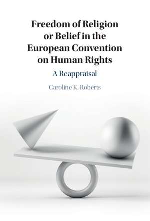 Freedom of Religion or Belief in the European Convention on Human Rights: A Reappraisal de Caroline K. Roberts