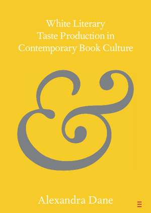 White Literary Taste Production in Contemporary Book Culture de Alexandra Dane