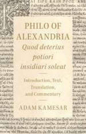 Philo of Alexandria: Quod deterius potiori insidiari soleat: Introduction, Text, Translation, and Commentary de Adam Kamesar