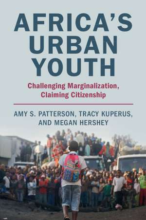 Africa's Urban Youth: Challenging Marginalization, Claiming Citizenship de Amy S. Patterson