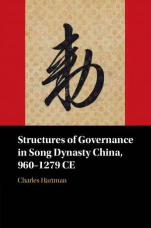 Structures of Governance in Song Dynasty China, 960-1279 CE de Charles Hartman