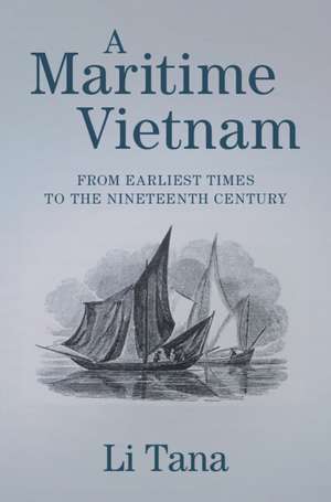 A Maritime Vietnam: From Earliest Times to the Nineteenth Century de Tana Li