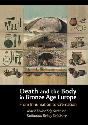 Death and the Body in Bronze Age Europe: From Inhumation to Cremation de Marie Louise Stig Sørensen