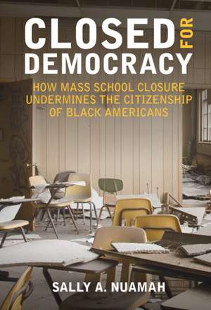 Closed for Democracy: How Mass School Closure Undermines the Citizenship of Black Americans de Sally A. Nuamah