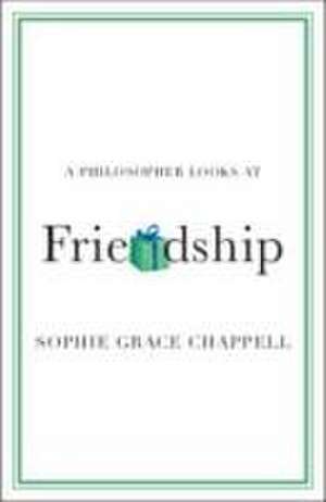 A Philosopher Looks at Friendship de Sophie Grace Chappell