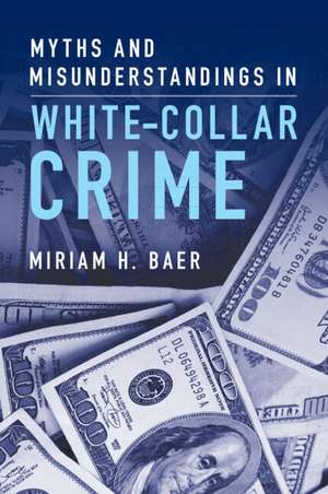 Myths and Misunderstandings in White-Collar Crime de Miriam H. Baer