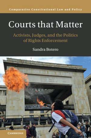 Courts that Matter: Activists, Judges, and the Politics of Rights Enforcement de Sandra Botero