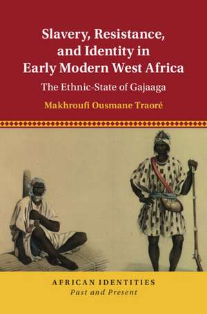 Slavery, Resistance, and Identity in Early Modern West Africa: The Ethnic-State of Gajaaga de Makhroufi Ousmane Traoré