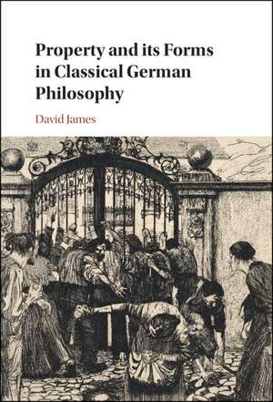 Property and its Forms in Classical German Philosophy de David James