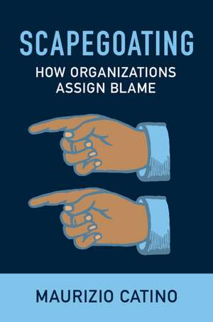 Scapegoating: How Organizations Assign Blame de Maurizio Catino