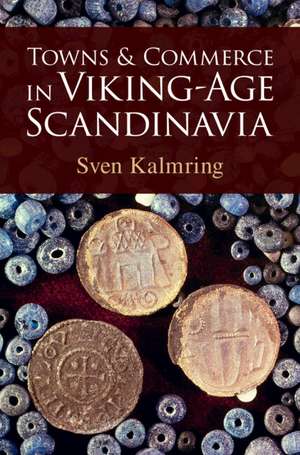 Towns and Commerce in Viking-Age Scandinavia de Sven Kalmring