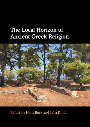 The Local Horizon of Ancient Greek Religion de Hans Beck